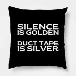 Silence is golden. Duct tape is silver. Pillow