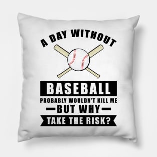 A day without Baseball probably wouldn't kill me but why take the risk Pillow