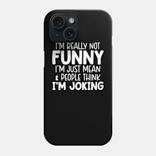 I'm Really Not Funny I'm Just Mean And People Think I'm Joking Phone Case