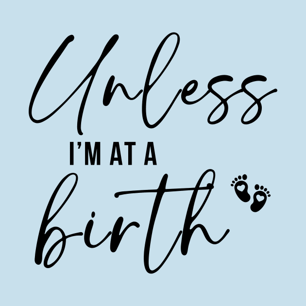 Unless I'm At A Birth by RefinedApparelLTD