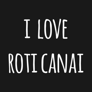 i love roti canai T-Shirt