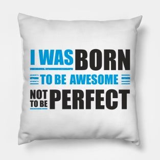 I was born to be awesome, not to be perfect Pillow