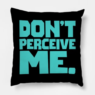 Don't Perceive Me Pillow