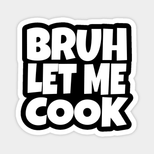 Bruh Let Me Cook Shirt - Funny Focus Slogan Humor| funny chef shirt, gaming humor, focus phrase, sarcastic slogan, novelty cooking gift, motivational apparel, viral saying, meme quote Magnet