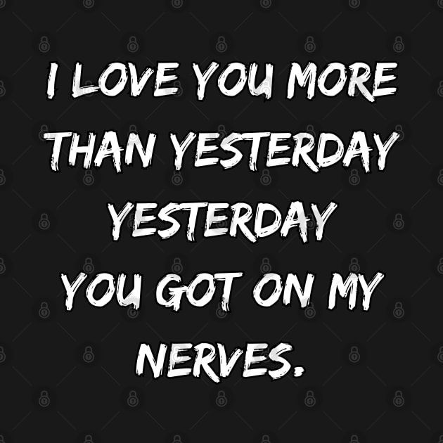 I Love You More Than Yesterday, Yesterday You Got On My Nerves by DivShot 