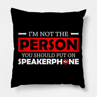 I Am Not The Person You Should Put On Speakerphone Pillow