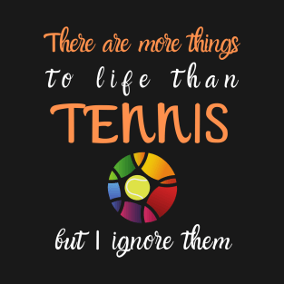 There Are More Things To Life Funny Tennis T-Shirt