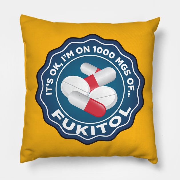 It's Ok, I'm on a 1000 mgs of Fukitol Pillow by Alema Art