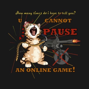 U cannot PAUSE an online game! Funny cat T-Shirt