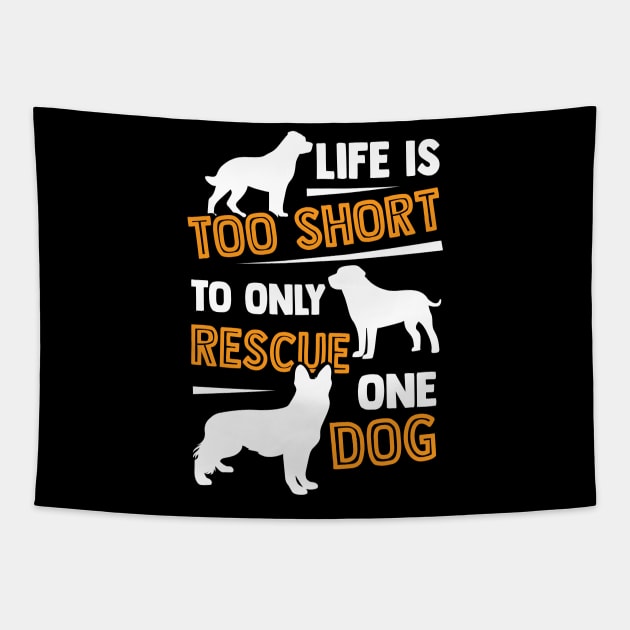 Life Is Too Short To Only Rescue One Dog Tapestry by Dolde08