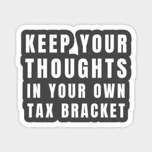 Keep Your Thoughts In Your Own Tax Bracket Political Funny Magnet