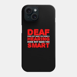 Deaf Does Not make You Dumb Hearing Does Not Make You Smart Phone Case