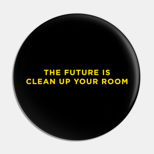 The Future Is Clean Up Your Room