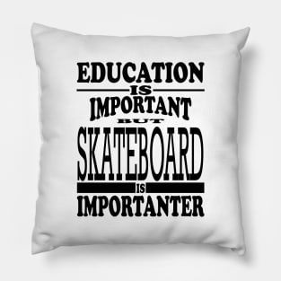 Education Is Important But Skateboard Is Importanter Pillow