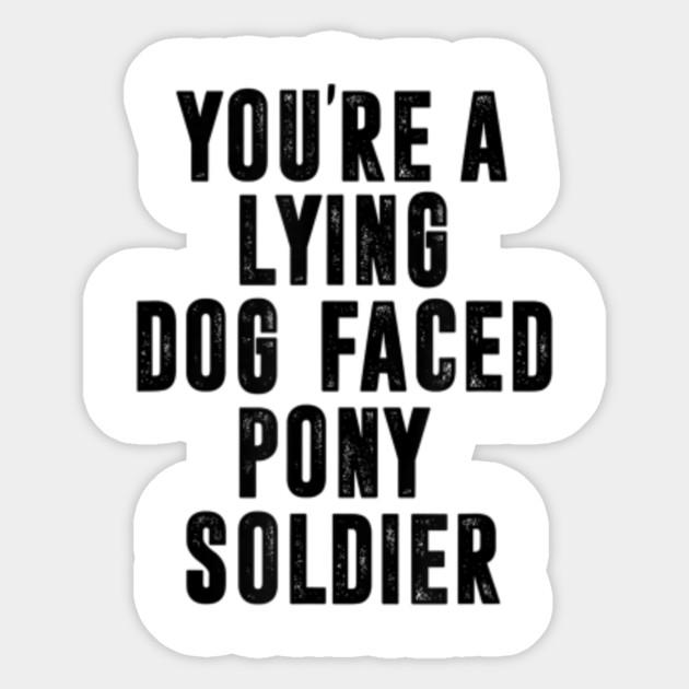 You Re A Lying Dog Faced Pony Soldier Funny Biden Quote Meme