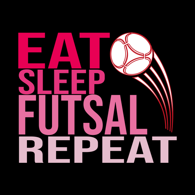 Eat Sleep Futsal Repeat by CHNSHIRT