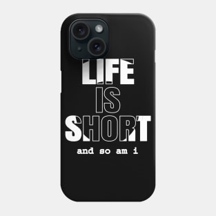 Life is Short And So Am I, A Funny Gift Idea For Family And Friends Phone Case