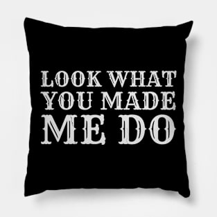 look what you made me do Pillow