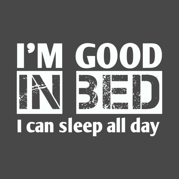 I'm Good In Bed I Can Sleep All Day by Shop design