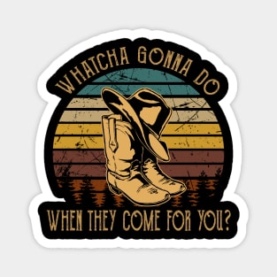 Whatcha Gonna Do When They Come For You Hat Cowboy And Boots Vintage Magnet