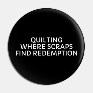 Quilting Where Scraps Find Redemption Pin