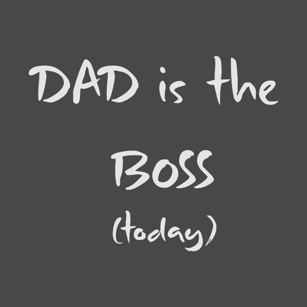 Dad is the Boss Today by TeodoraSWorkshop