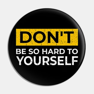 Dont be so hard to yourself Pin