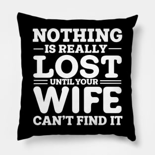 Nothing is really lost until your wife can't find it | Funny Pillow