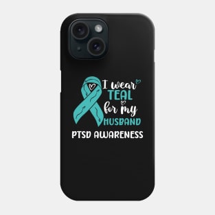 I Wear Teal for my Husband PTSD Awareness Phone Case