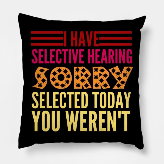 I Have Selective Hearing You Weren't Selected Today Pillow by HandrisKarwa