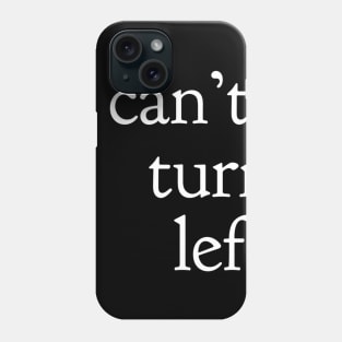 I Can't Turn Left Phone Case