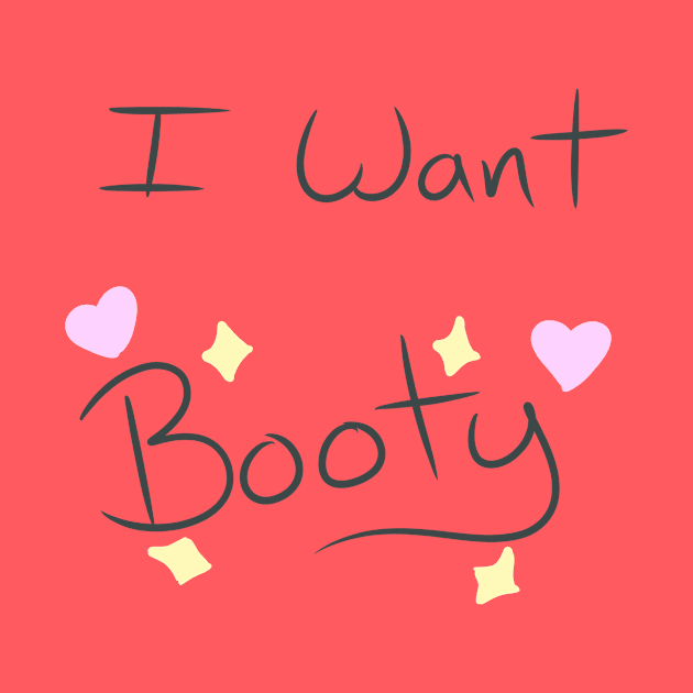 I Want Booty by Greenflame