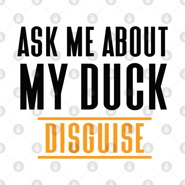 Ask Me About My Duck Disguise by Hiyokay