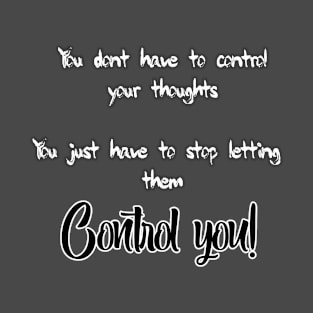 You dont have to control your thoughts just stop letting them control you T-Shirt