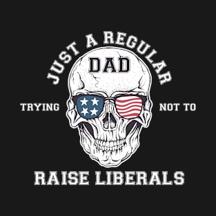 Just a regular dad trying not to raise Liberals USA skull T-Shirt