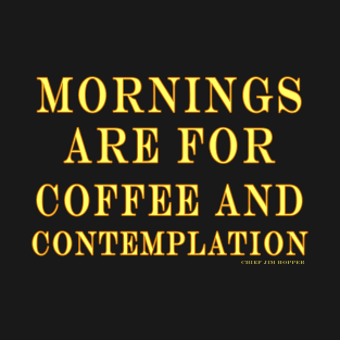 Mornings are for Coffee and contemplation T-Shirt