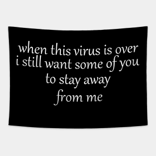 when this virus is over i still want some of you to stay away from me Tapestry