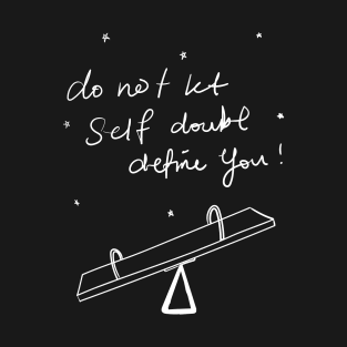 Do not let self doubt define you. T-Shirt