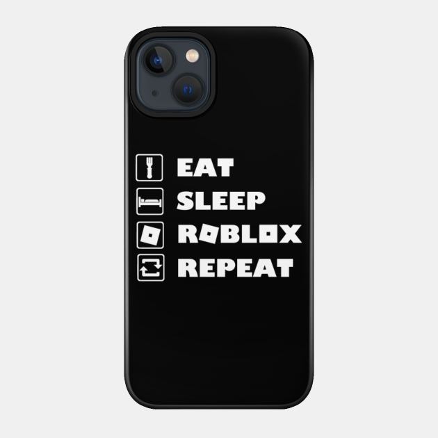 Roblox Gamer Eat Sleep Roblox Repeat - Roblox - Phone Case