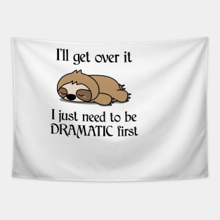 I'll Get Over It I Just Need To Be Dramatic First Funny Sloth Tapestry