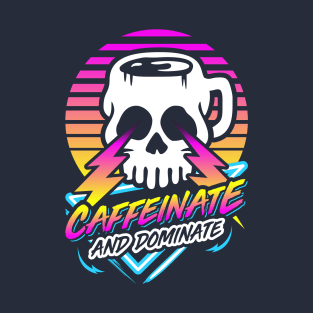 Caffeinate And Dominate (Skull Mug) Retro Neon Synthwave 80s 90s T-Shirt