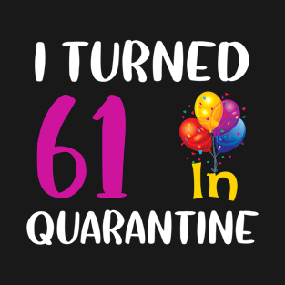 I Turned 61 in Quarantine Birthday T-Shirt