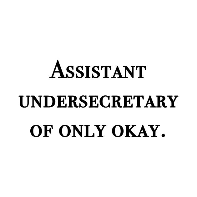 Assistant undersecretary of only okay by peggieprints