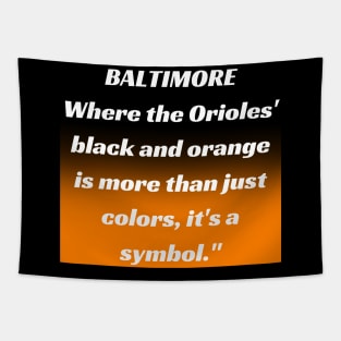 BALTIMORE WHERE THE ORIOLES' BLACK AND ORANGE IS MORE THAN JUST A COLORS, IT'S A SYMBOL." DESIGN Tapestry