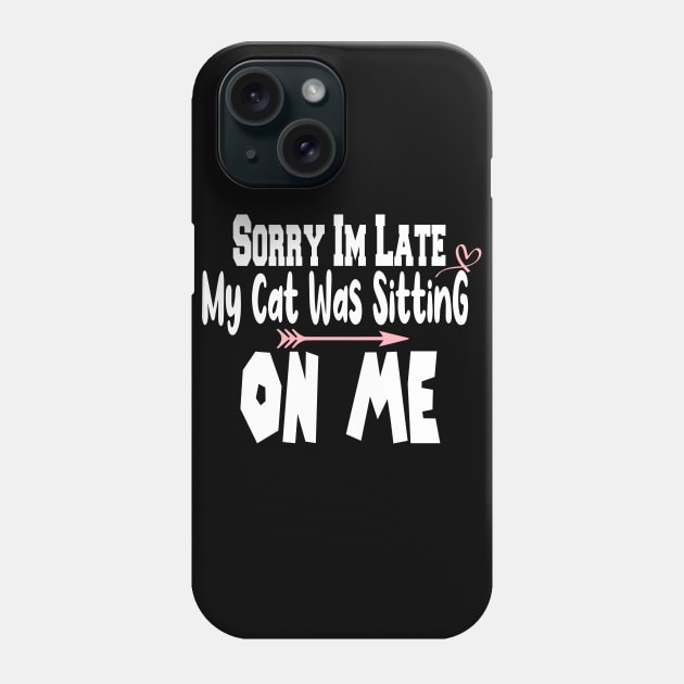 Sorry I'm Late My Cat Was Sitting On Me Phone Case by best design