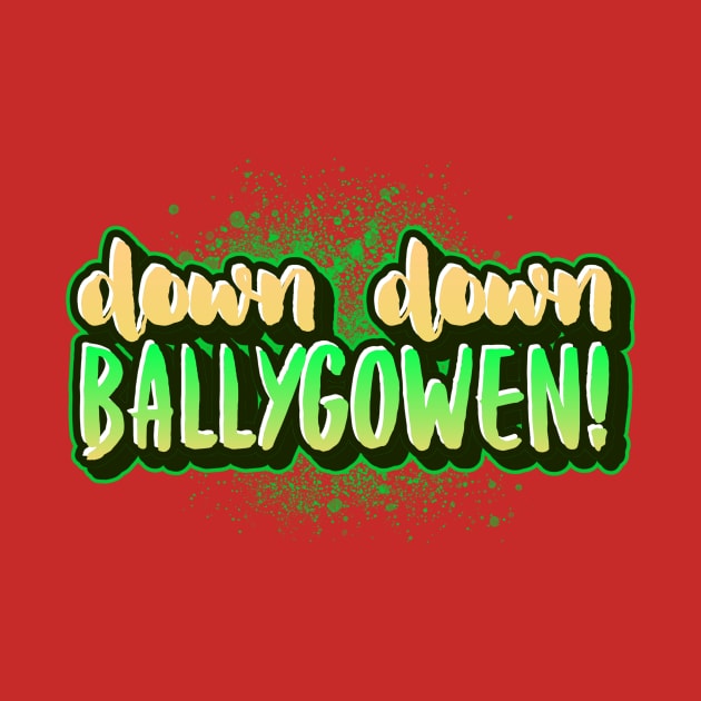 Down down ballygowen Irish slang by Irishtyrant Designs