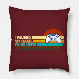I Paused My Game To Be Here - Retro Pillow