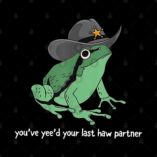 You've Yee'd Your Last Haw Partner Frog Funny Meme by AdoreedArtist