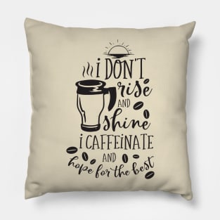 I Don't rise and shine I caffeinate and hope for the best Pillow