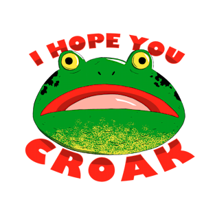 I HOPE YOU CROAK T-Shirt